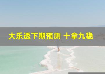 大乐透下期预测 十拿九稳